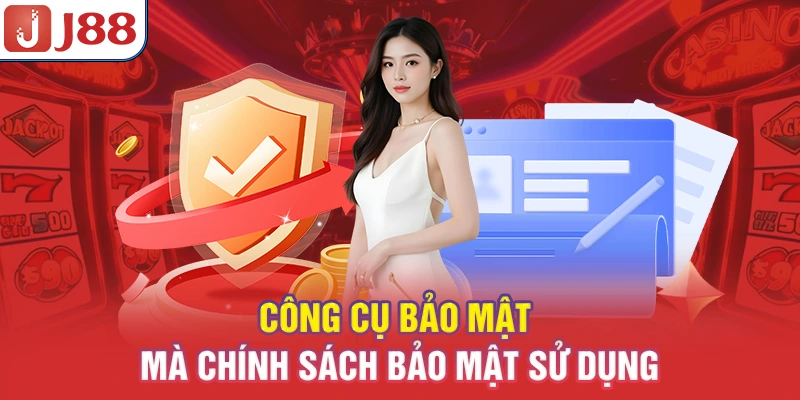 Chính Sách Bảo Mật J88 - Bảo Vệ Dữ Liệu Người Chơi 2026 8 Công cụ bảo mật mà chính sách bảo mật sử dụng