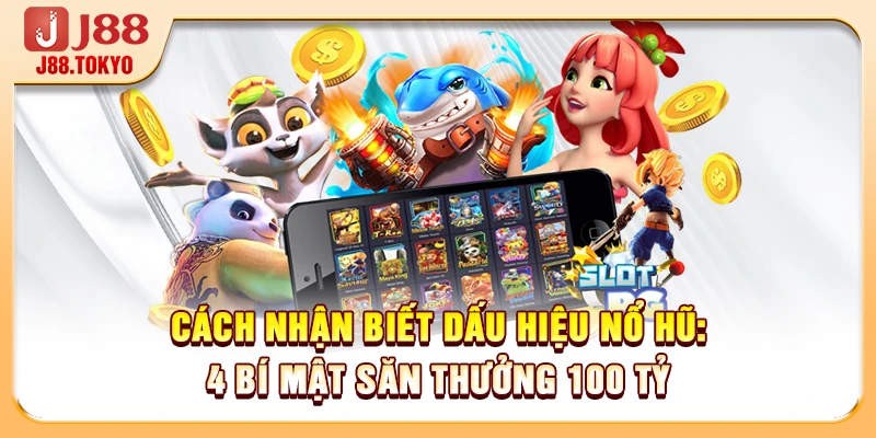 Cách Nhận Biết Dấu Hiệu Nổ Hũ: 4 Bí Mật Săn Thưởng 100 Tỷ 4 Cách Nhận Biết Dấu Hiệu Nổ Hũ: 4 Bí Mật Săn Thưởng 100 Tỷ