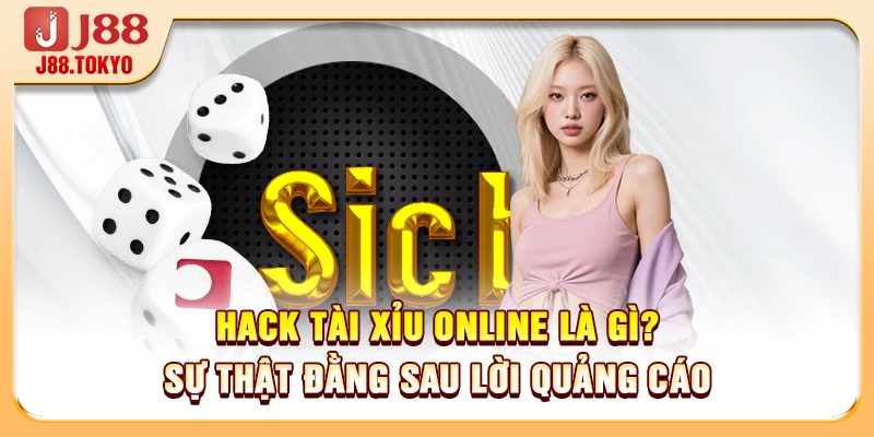 Hack Tài Xỉu Online Là Gì? Sự Thật Đằng Sau Lời Quảng Cáo
