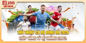 Thủ Thuật Cá Độ Bóng Đá 2026 - Giúp Tăng Tỷ Lệ Thắng 200%